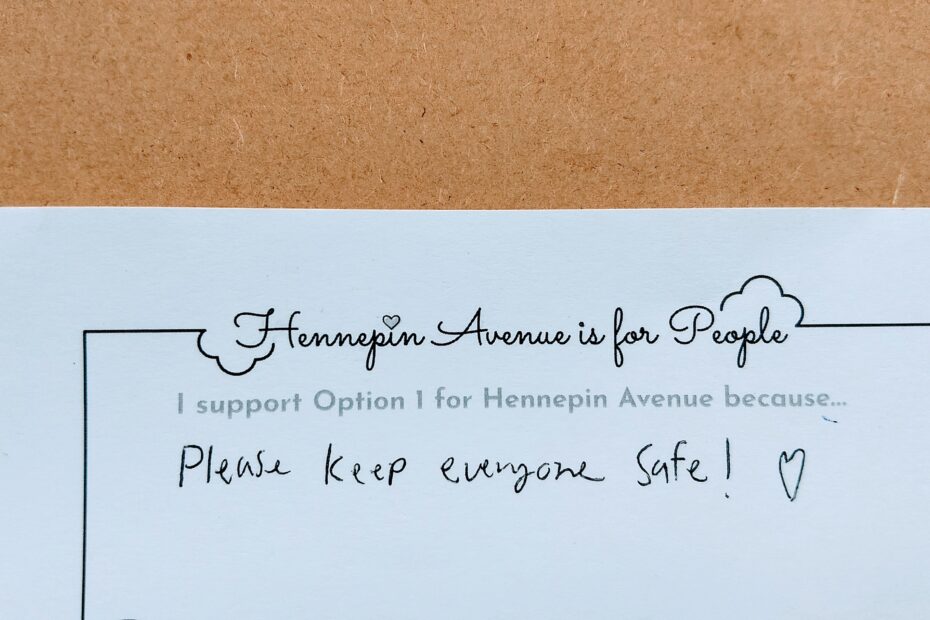 I support Option 1 for Hennepin Avenue because please keep everyone safe! little heart drawing