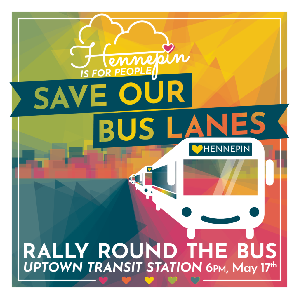 Hennepin is for People Save Our Bus Lanes. Rally round the bus. Uptown Transit Station, 6 PM May 17th